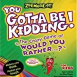 Zobmondo!! You Gotta Be Kidding The Crazy Game of  “Would You Rather” for Kids