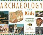 Archaeology for Kids: Uncovering the Mysteries of Our Past, 25 Activities (For Kids series)